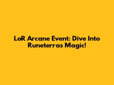LoR Arcane Event: Dive Into Runeterra's Magic!
