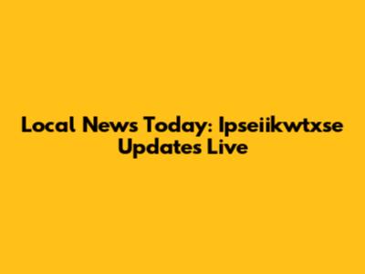 Local News Today: Ipseiikwtxse Updates Live