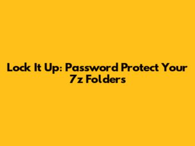 Lock It Up: Password Protect Your 7z Folders