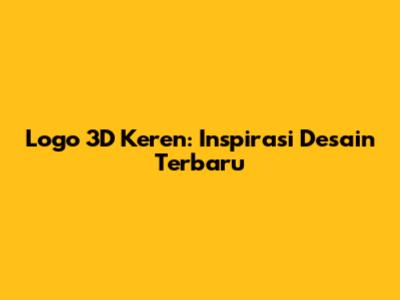 Logo 3D Keren: Inspirasi Desain Terbaru