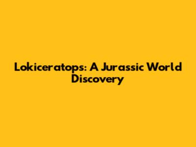 Lokiceratops: A Jurassic World Discovery