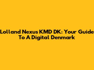 Lolland Nexus KMD DK: Your Guide To A Digital Denmark