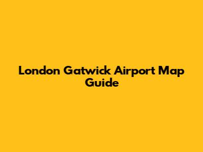 London Gatwick Airport Map Guide