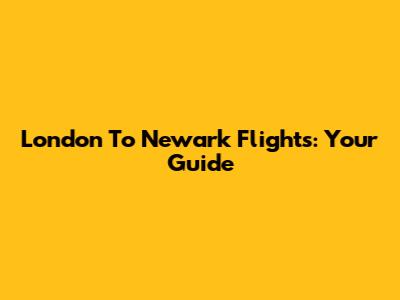 London To Newark Flights: Your Guide