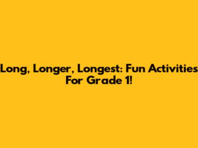 Long, Longer, Longest: Fun Activities For Grade 1!