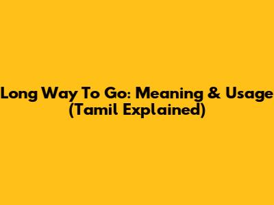 Long Way To Go: Meaning & Usage (Tamil Explained)