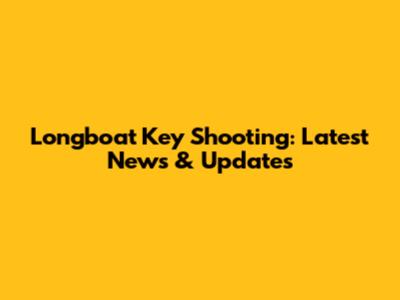 Longboat Key Shooting: Latest News & Updates