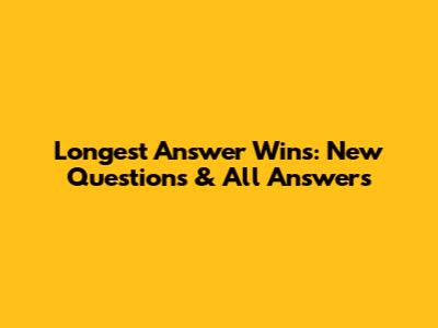 Longest Answer Wins: New Questions & All Answers
