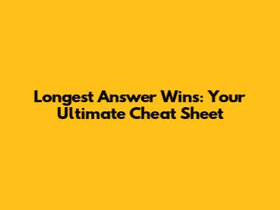 Longest Answer Wins: Your Ultimate Cheat Sheet