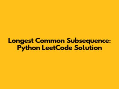 Longest Common Subsequence: Python LeetCode Solution