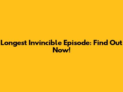 Longest Invincible Episode: Find Out Now!