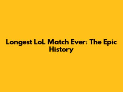 Longest LoL Match Ever: The Epic History