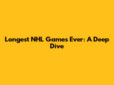 Longest NHL Games Ever: A Deep Dive