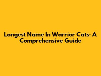 Longest Name In Warrior Cats: A Comprehensive Guide