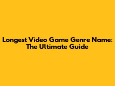 Longest Video Game Genre Name: The Ultimate Guide