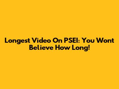 Longest Video On PSEI: You Won't Believe How Long!
