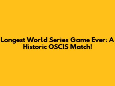 Longest World Series Game Ever: A Historic OSCIS Match!