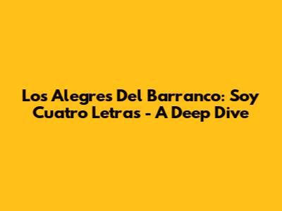 Los Alegres Del Barranco: Soy Cuatro Letras - A Deep Dive