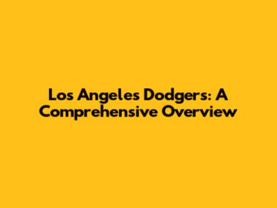 Los Angeles Dodgers: A Comprehensive Overview
