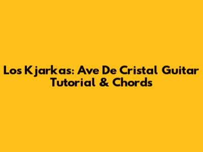 Los Kjarkas: Ave De Cristal Guitar Tutorial & Chords