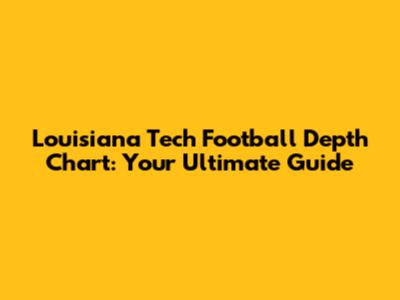 Louisiana Tech Football Depth Chart: Your Ultimate Guide