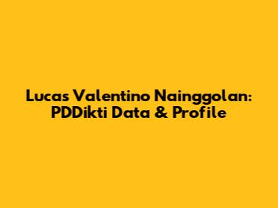 Lucas Valentino Nainggolan: PDDikti Data & Profile