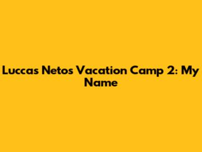 Luccas Neto's Vacation Camp 2: My Name