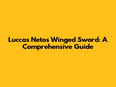Luccas Neto's Winged Sword: A Comprehensive Guide