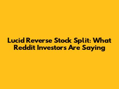 Lucid Reverse Stock Split: What Reddit Investors Are Saying