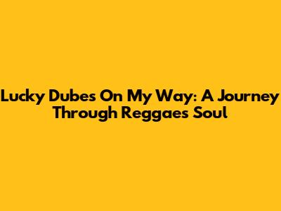 Lucky Dube's 'On My Way': A Journey Through Reggae's Soul