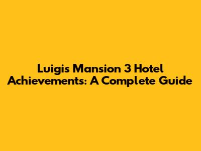Luigi's Mansion 3 Hotel Achievements: A Complete Guide