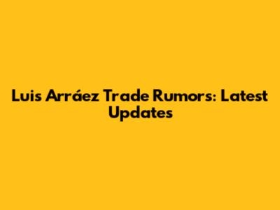 Luis Arráez Trade Rumors: Latest Updates