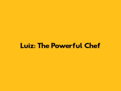 Luiz: The Powerful Chef