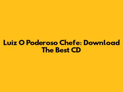 Luiz O Poderoso Chefe: Download The Best CD