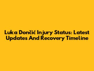Luka Dončić Injury Status: Latest Updates And Recovery Timeline