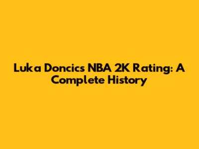Luka Doncic's NBA 2K Rating: A Complete History