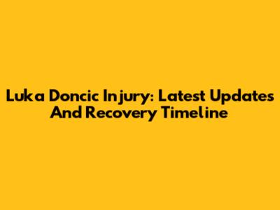 Luka Doncic Injury: Latest Updates And Recovery Timeline