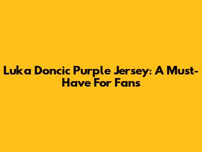 Luka Doncic Purple Jersey: A Must-Have For Fans