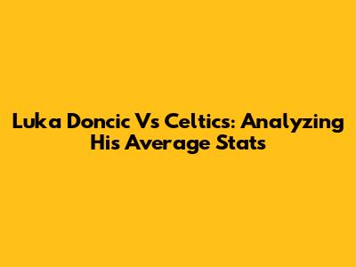 Luka Doncic Vs Celtics: Analyzing His Average Stats