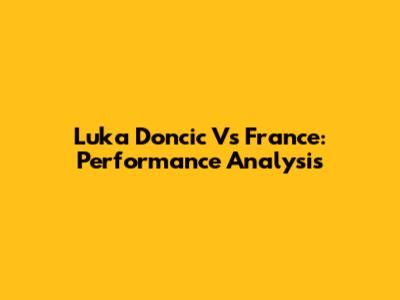 Luka Doncic Vs France: Performance Analysis