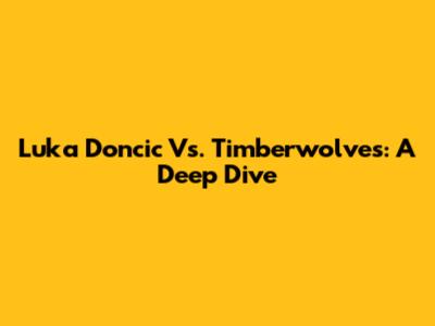 Luka Doncic Vs. Timberwolves: A Deep Dive