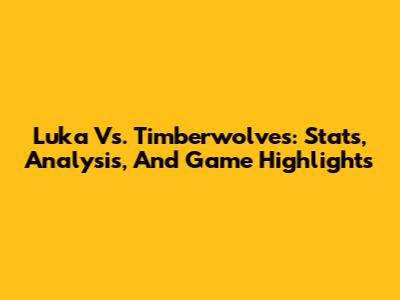 Luka Vs. Timberwolves: Stats, Analysis, And Game Highlights