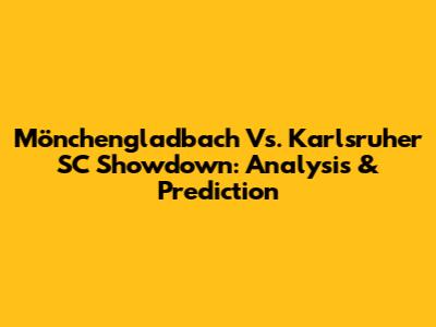Mönchengladbach Vs. Karlsruher SC Showdown: Analysis & Prediction