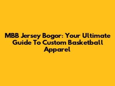 MBB Jersey Bogor: Your Ultimate Guide To Custom Basketball Apparel