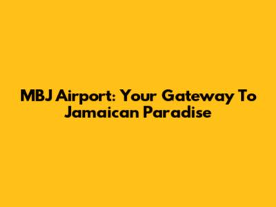 MBJ Airport: Your Gateway To Jamaican Paradise