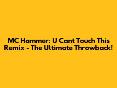 MC Hammer: U Can't Touch This Remix - The Ultimate Throwback!