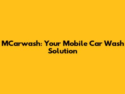 MCarwash: Your Mobile Car Wash Solution