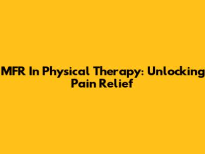 MFR In Physical Therapy: Unlocking Pain Relief