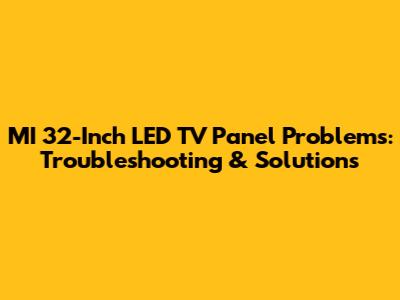 MI 32-Inch LED TV Panel Problems: Troubleshooting & Solutions