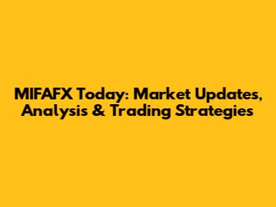 MIFAFX Today: Market Updates, Analysis & Trading Strategies
